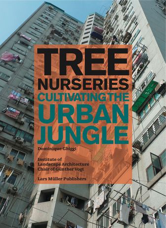 Tree Nurseries: Cultivating the Urban Jungle by Dominique Ghiggi.