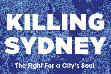 Killing Sydney: The Fight for a City’s Soul by Elizabeth Farrelly, published by Picador, 2021.