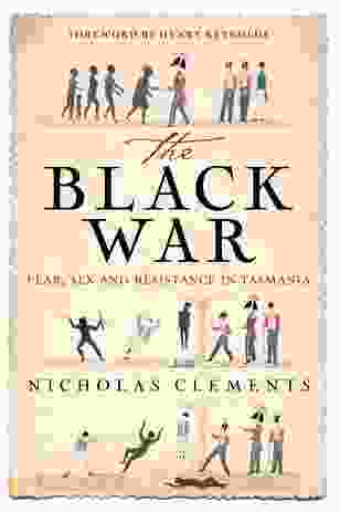The Black War: Fear, Sex and Resistance in Tasmania by Nicholas Clements.
